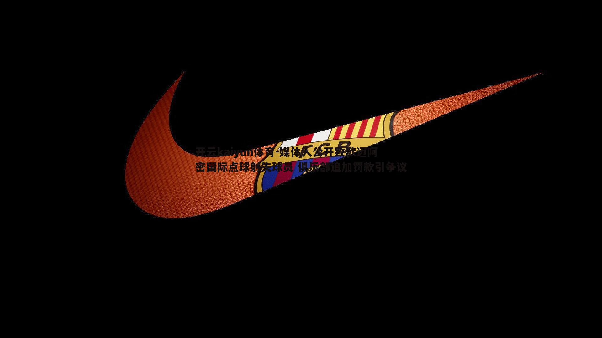 开云kaiyun体育-媒体人公开致歉迈阿密国际点球射失球员 俱乐部追加罚款引争议