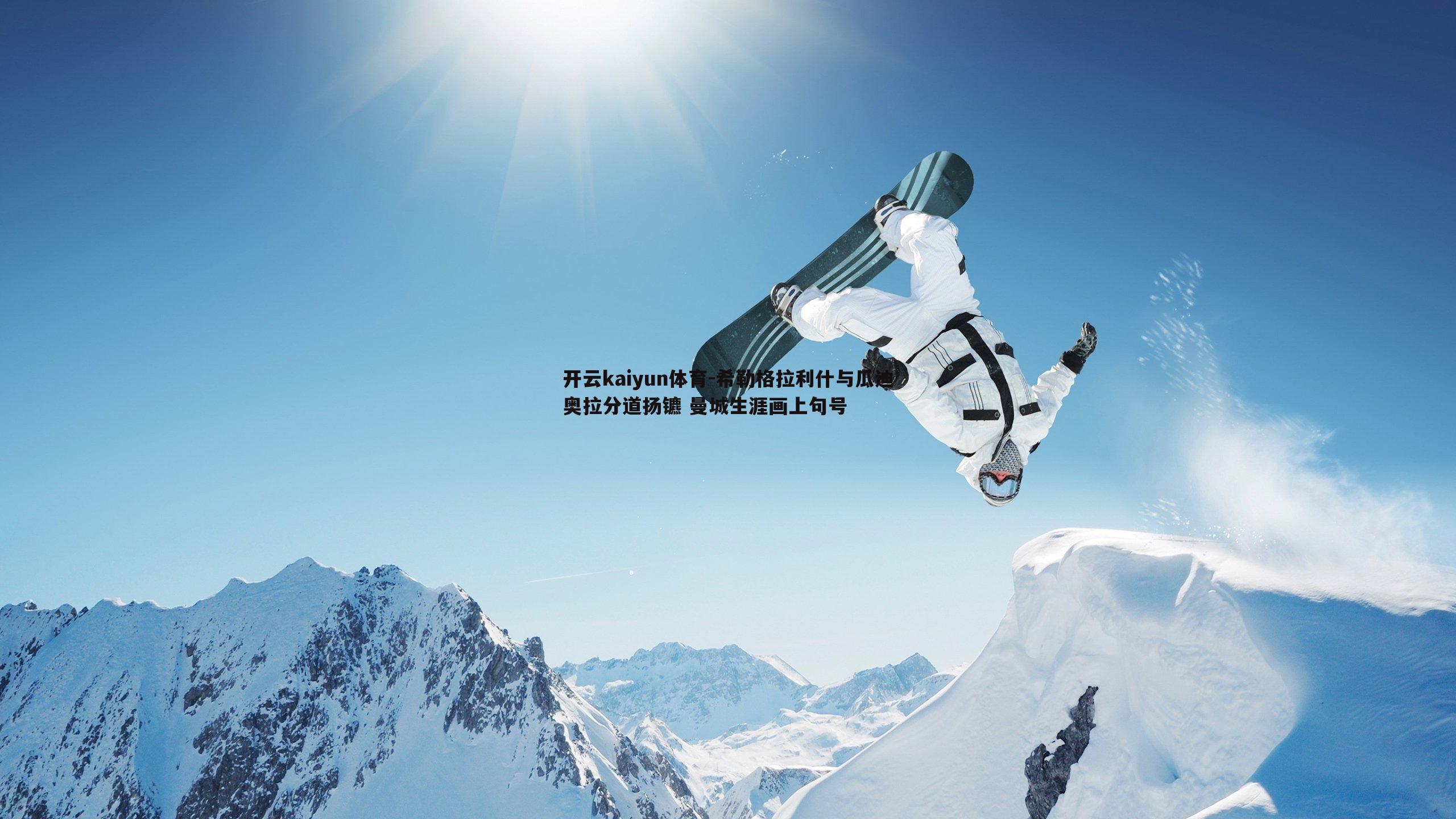 开云kaiyun体育-希勒格拉利什与瓜迪奥拉分道扬镳 曼城生涯画上句号