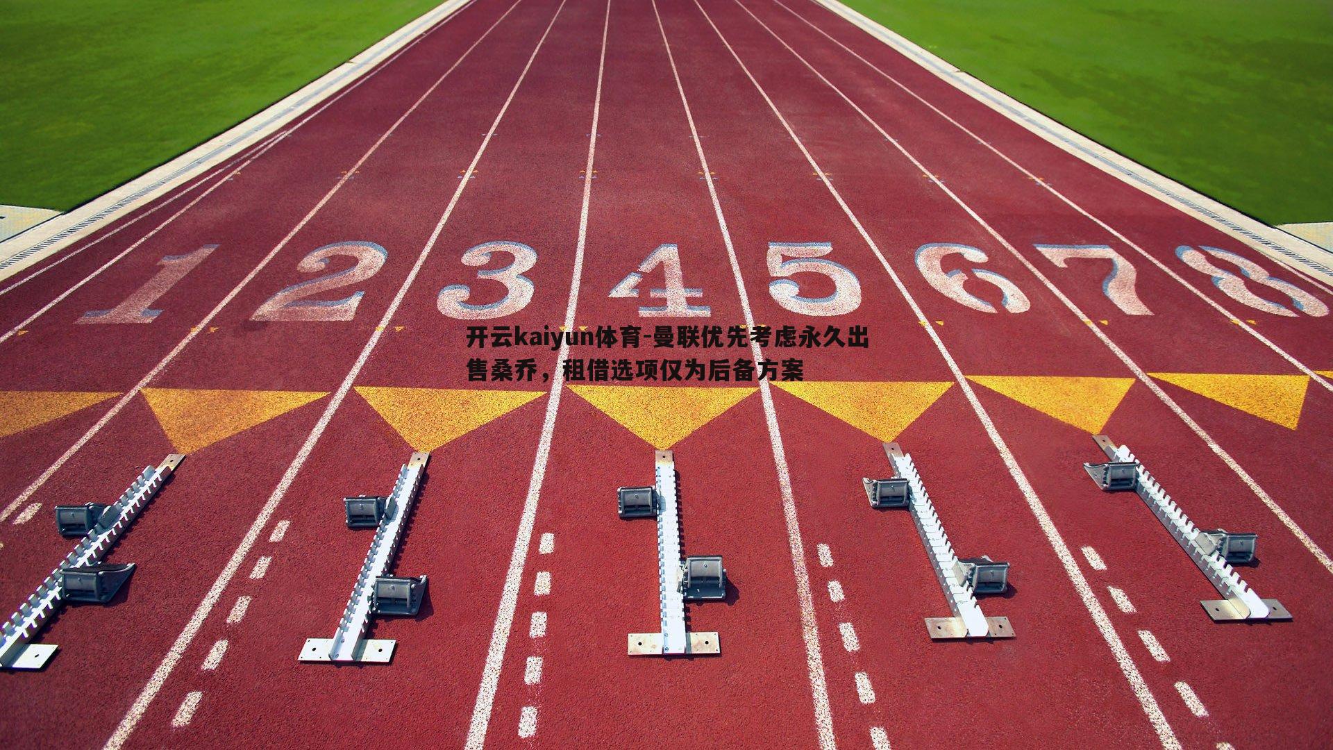 开云kaiyun体育-曼联优先考虑永久出售桑乔，租借选项仅为后备方案