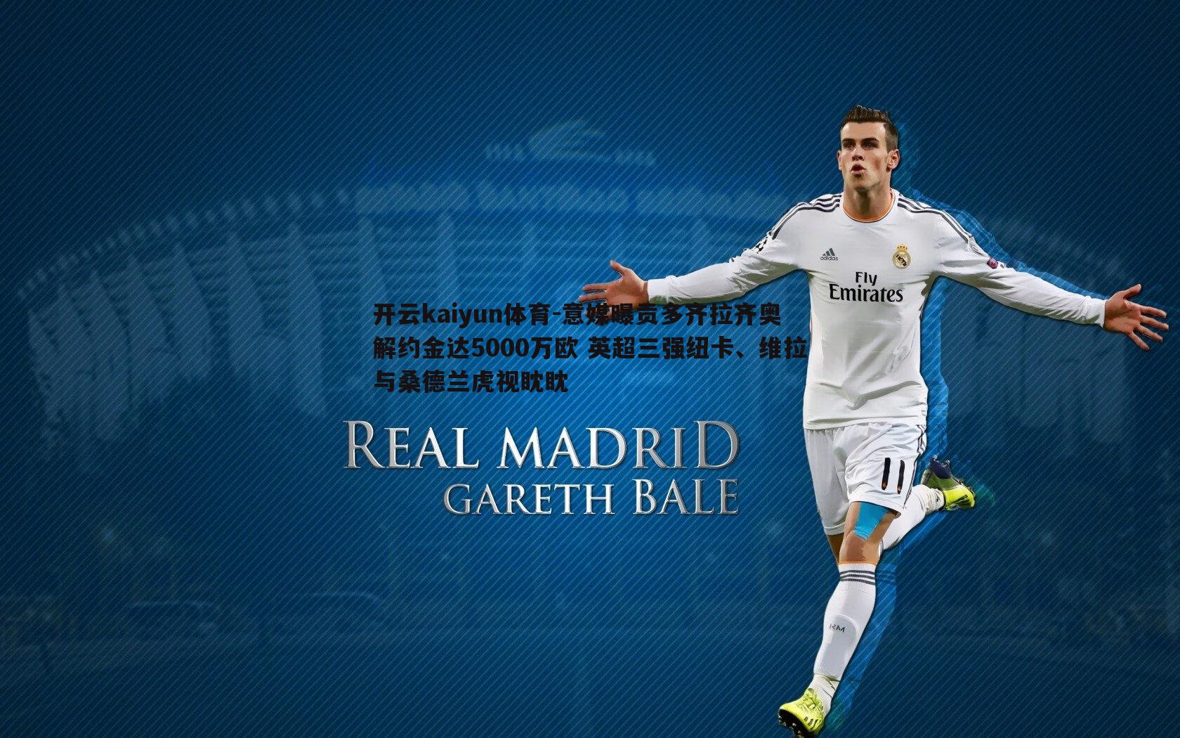 开云kaiyun体育-意媒曝贡多齐拉齐奥解约金达5000万欧 英超三强纽卡、维拉与桑德兰虎视眈眈