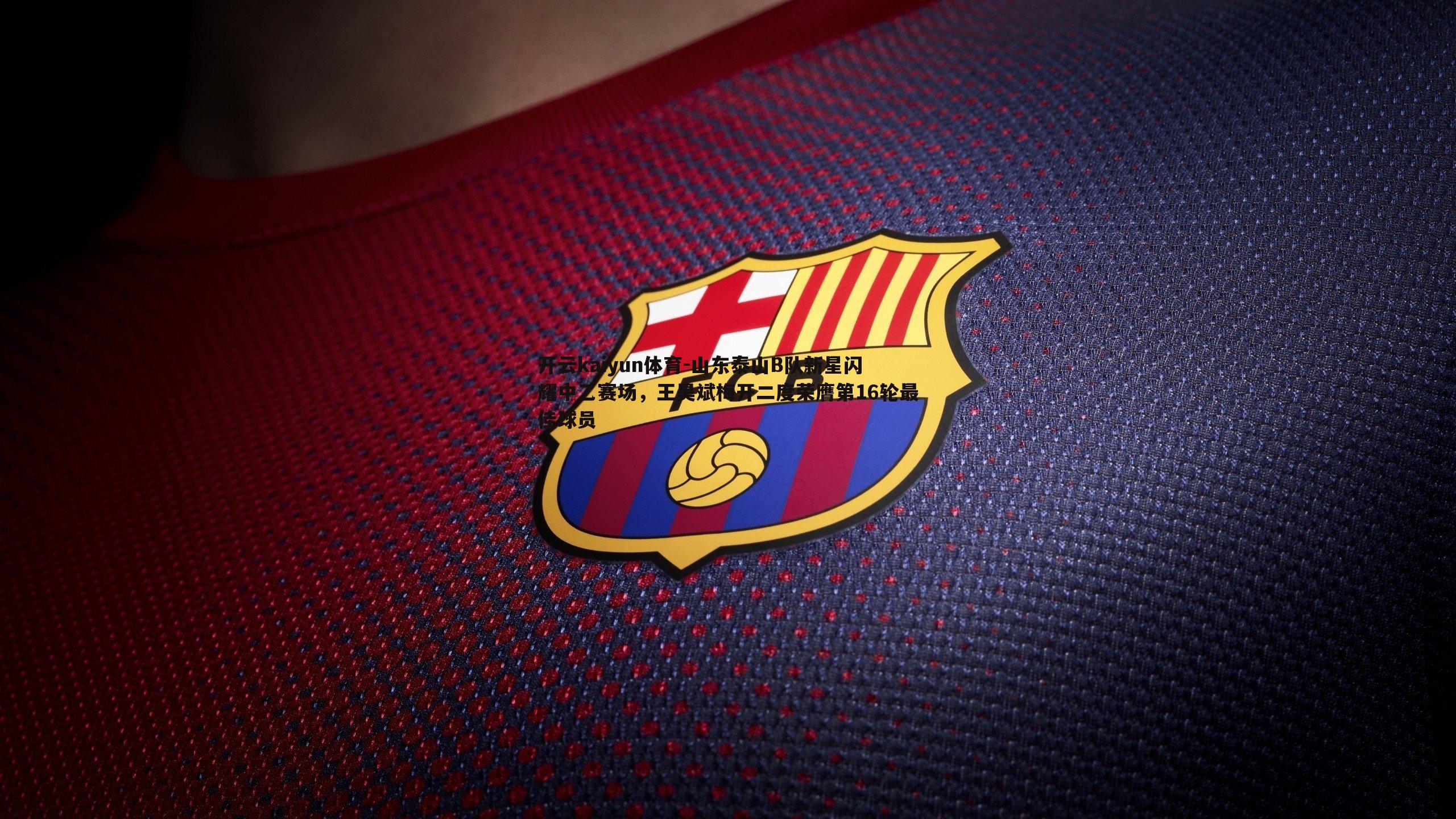 开云kaiyun体育-山东泰山B队新星闪耀中乙赛场，王昊斌梅开二度荣膺第16轮最佳球员