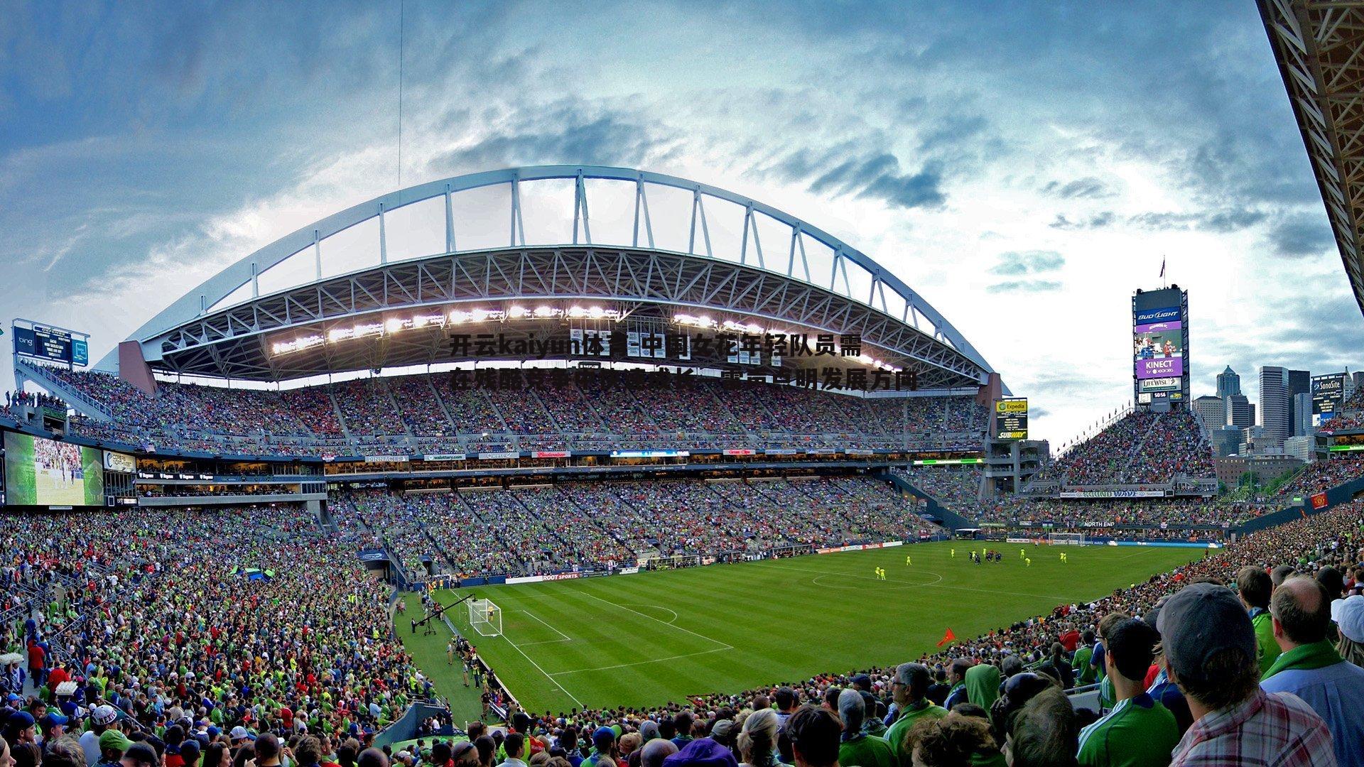 开云kaiyun体育-中国女花年轻队员需在残酷竞争中快速成长—雷声点明发展方向