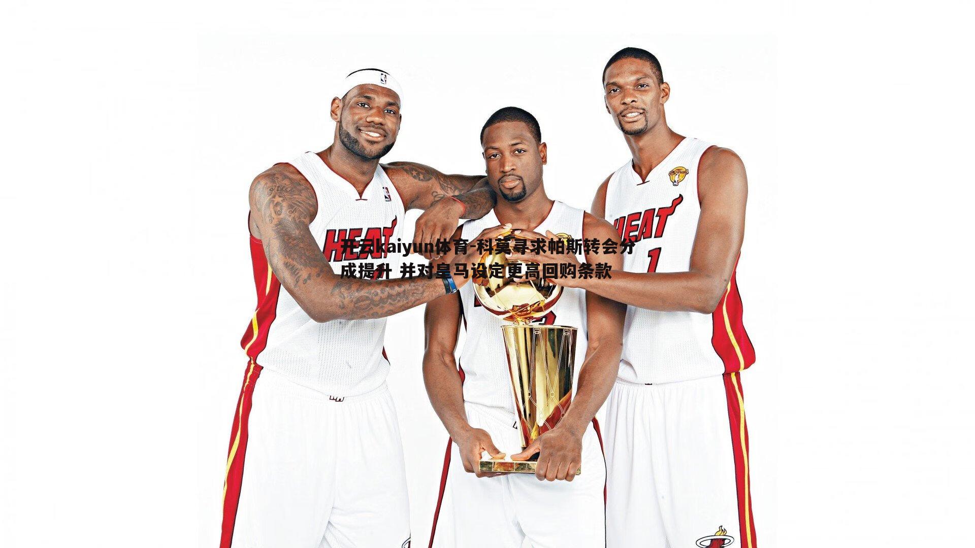 开云kaiyun体育-科莫寻求帕斯转会分成提升 并对皇马设定更高回购条款